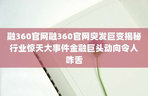 融360官网融360官网突发巨变揭秘行业惊天大事件金融巨头动向令人咋舌