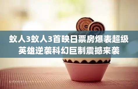 蚁人3蚁人3首映日票房爆表超级英雄逆袭科幻巨制震撼来袭