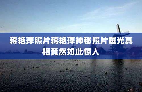 蒋艳萍照片蒋艳萍神秘照片曝光真相竟然如此惊人
