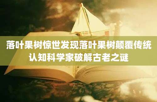落叶果树惊世发现落叶果树颠覆传统认知科学家破解古老之谜