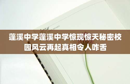 蓬溪中学蓬溪中学惊现惊天秘密校园风云再起真相令人咋舌