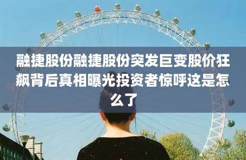 融捷股份融捷股份突发巨变股价狂飙背后真相曝光投资者惊呼这是怎么了