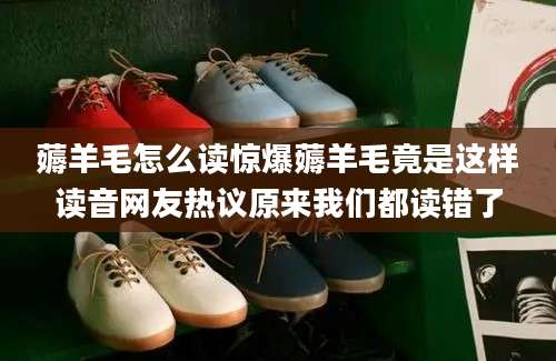 薅羊毛怎么读惊爆薅羊毛竟是这样读音网友热议原来我们都读错了