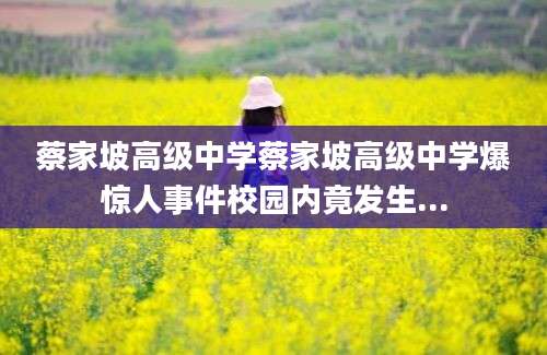 蔡家坡高级中学蔡家坡高级中学爆惊人事件校园内竟发生...