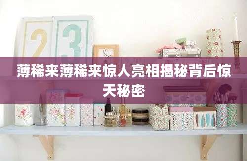 薄稀来薄稀来惊人亮相揭秘背后惊天秘密