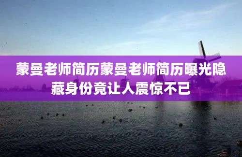 蒙曼老师简历蒙曼老师简历曝光隐藏身份竟让人震惊不已