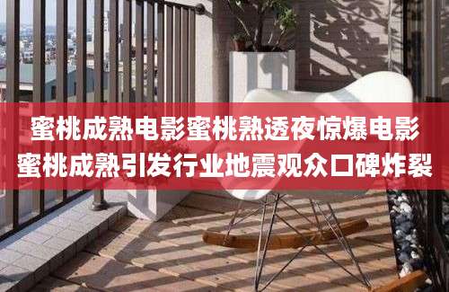 蜜桃成熟电影蜜桃熟透夜惊爆电影蜜桃成熟引发行业地震观众口碑炸裂