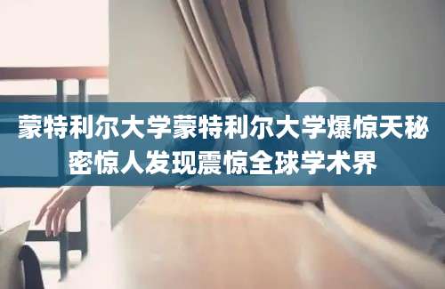 蒙特利尔大学蒙特利尔大学爆惊天秘密惊人发现震惊全球学术界