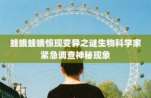 蜂蛾蜂蛾惊现变异之谜生物科学家紧急调查神秘现象