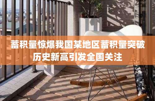 蓄积量惊爆我国某地区蓄积量突破历史新高引发全国关注