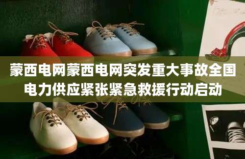 蒙西电网蒙西电网突发重大事故全国电力供应紧张紧急救援行动启动