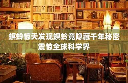 螟蛉惊天发现螟蛉竟隐藏千年秘密震惊全球科学界