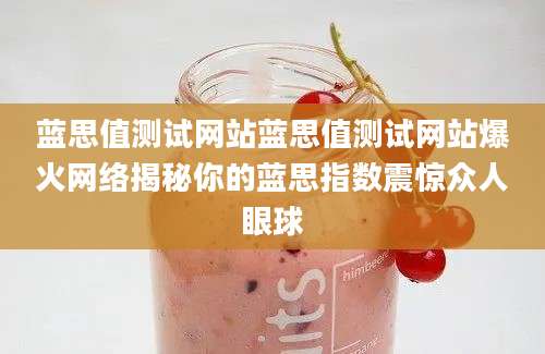 蓝思值测试网站蓝思值测试网站爆火网络揭秘你的蓝思指数震惊众人眼球