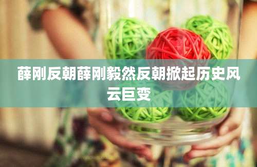 薛刚反朝薛刚毅然反朝掀起历史风云巨变